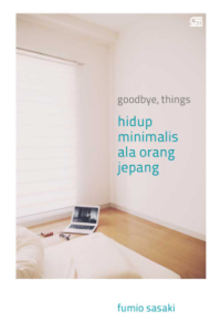 Goodbye, things: Hidup minimalis ala orang Jepang