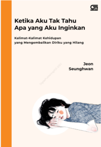 Image of Ketika Aku Tak Tahu Apa yang Aku Inginkan: Kalimat-kalimat Kehidupan yang Mengembalikan Diriku yang Hilang