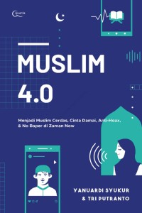 Muslim 4.0 : menjadi muslim cerdas, cinta damai, anti-hoax, dan no baper di zaman now